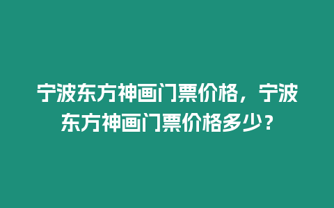 寧波東方神畫門票價格，寧波東方神畫門票價格多少？