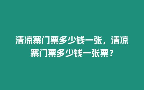 清涼寨門票多少錢一張，清涼寨門票多少錢一張票？