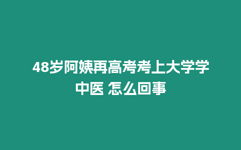 48歲阿姨再高考考上大學學中醫 怎么回事