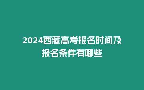 2024西藏高考報名時間及報名條件有哪些