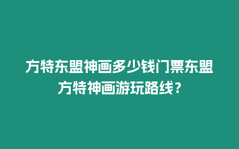 方特東盟神畫多少錢門票東盟方特神畫游玩路線？