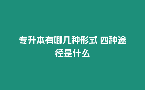 專升本有哪幾種形式 四種途徑是什么