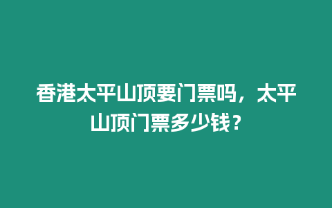 香港太平山頂要門票嗎，太平山頂門票多少錢？