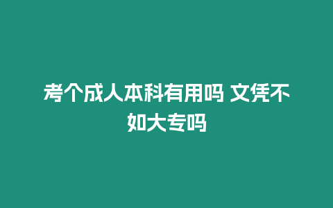 考個成人本科有用嗎 文憑不如大專嗎