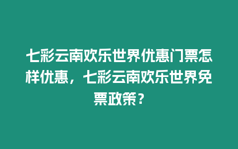 七彩云南歡樂世界優惠門票怎樣優惠，七彩云南歡樂世界免票政策？