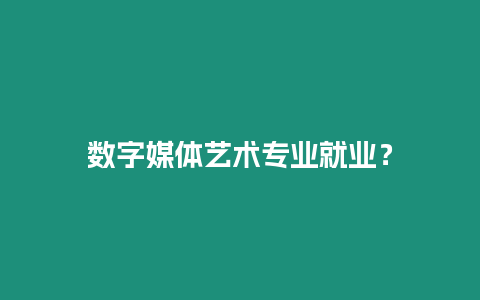 數字媒體藝術專業就業？