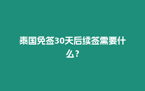 泰國免簽30天后續(xù)簽需要什么？