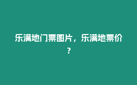 樂滿地門票圖片，樂滿地票價？