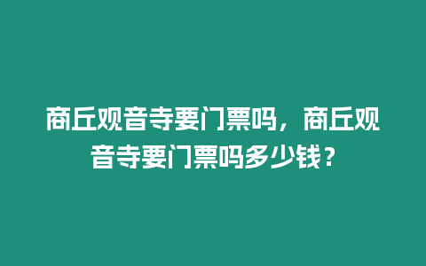 商丘觀音寺要門票嗎，商丘觀音寺要門票嗎多少錢？