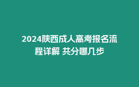 2024陜西成人高考報名流程詳解 共分哪幾步