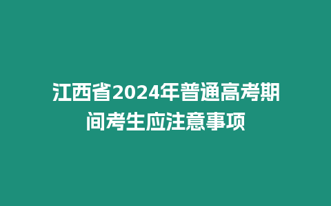 江西省2024年普通高考期間考生應(yīng)注意事項(xiàng)