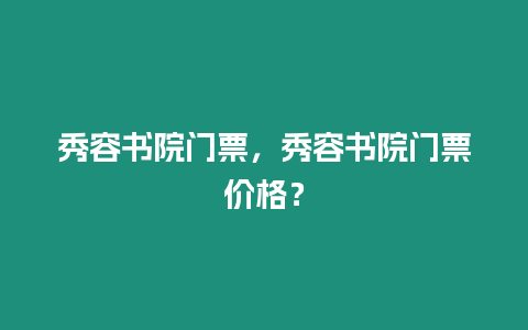 秀容書(shū)院門(mén)票，秀容書(shū)院門(mén)票價(jià)格？