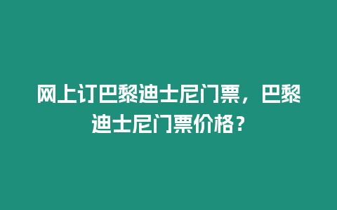 網(wǎng)上訂巴黎迪士尼門票，巴黎迪士尼門票價(jià)格？