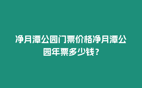 凈月潭公園門票價格凈月潭公園年票多少錢？