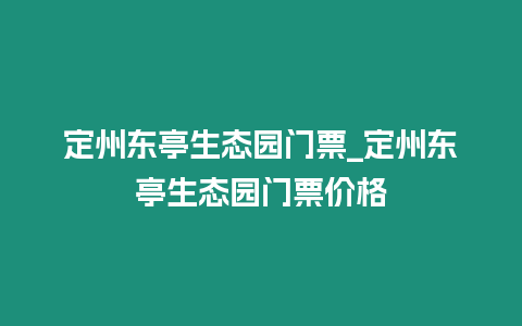 定州東亭生態園門票_定州東亭生態園門票價格