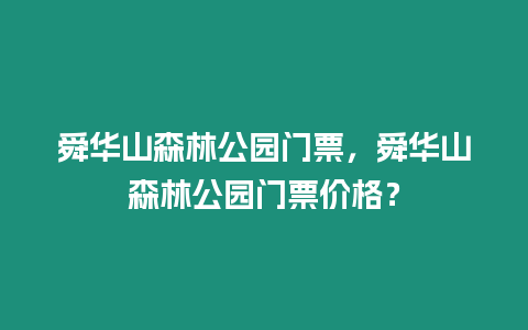 舜華山森林公園門票，舜華山森林公園門票價(jià)格？