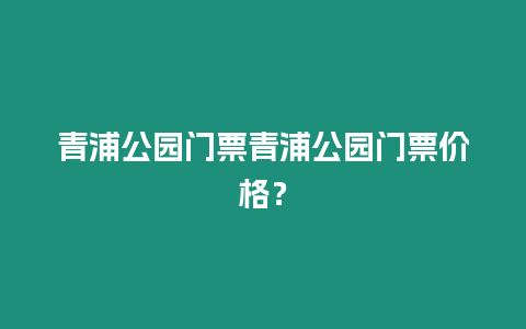 青浦公園門票青浦公園門票價格？