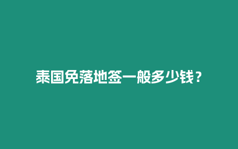 泰國免落地簽一般多少錢？