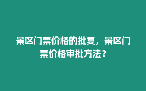 景區(qū)門票價(jià)格的批復(fù)，景區(qū)門票價(jià)格審批方法？