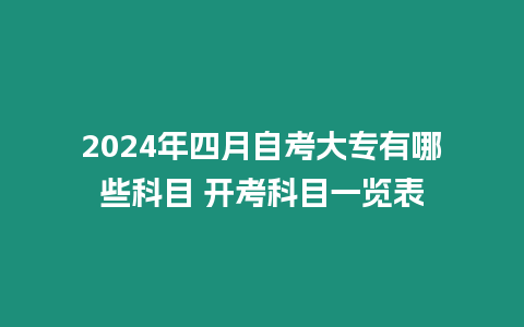 2024年四月自考大專(zhuān)有哪些科目 開(kāi)考科目一覽表