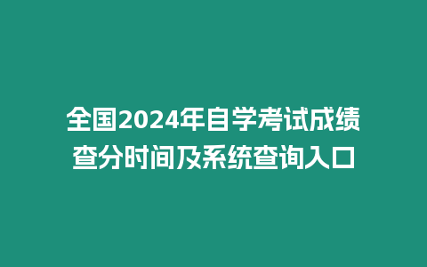 全國2024年自學(xué)考試成績查分時間及系統(tǒng)查詢?nèi)肟? title=