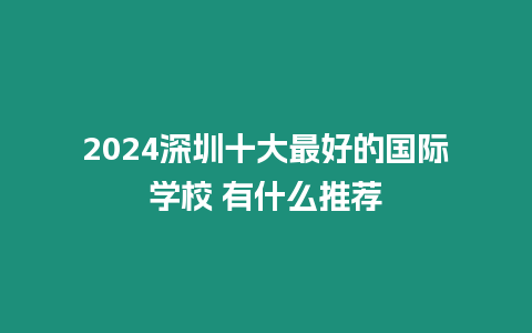 2024深圳十大最好的國際學校 有什么推薦