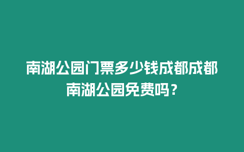 南湖公園門票多少錢成都成都南湖公園免費嗎？