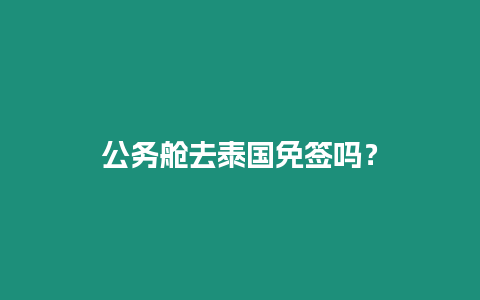 公務艙去泰國免簽嗎？