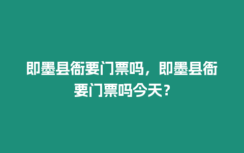 即墨縣衙要門票嗎，即墨縣衙要門票嗎今天？