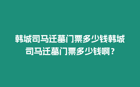 韓城司馬遷墓門票多少錢韓城司馬遷墓門票多少錢啊？