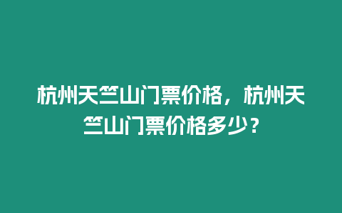 杭州天竺山門票價格，杭州天竺山門票價格多少？