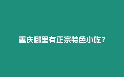 重慶哪里有正宗特色小吃？