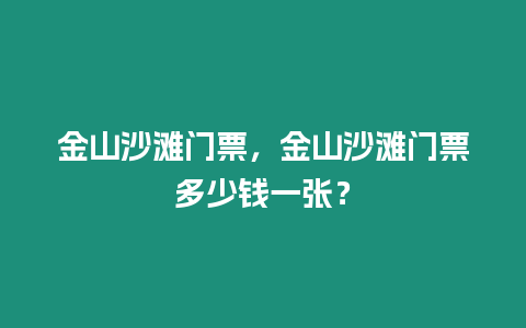 金山沙灘門票，金山沙灘門票多少錢一張？