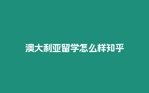 澳大利亞留學怎么樣知乎