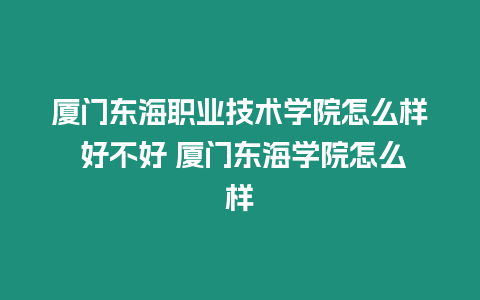 廈門東海職業(yè)技術(shù)學院怎么樣 好不好 廈門東海學院怎么樣