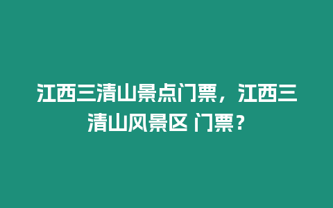 江西三清山景點門票，江西三清山風景區 門票？