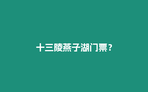 十三陵燕子湖門票？