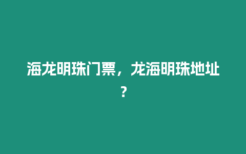 海龍明珠門票，龍海明珠地址？