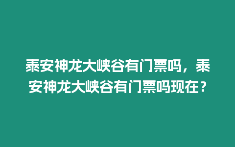 泰安神龍大峽谷有門票嗎，泰安神龍大峽谷有門票嗎現在？