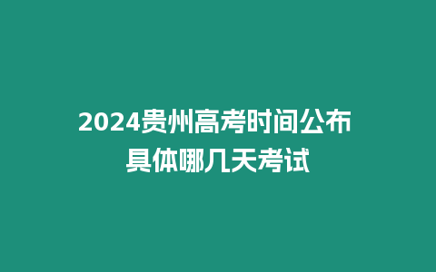 2024貴州高考時間公布 具體哪幾天考試