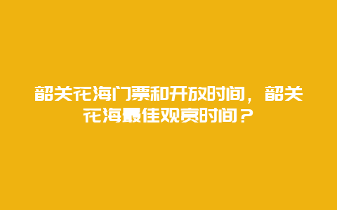 韶關花海門票和開放時間，韶關花海最佳觀賞時間？