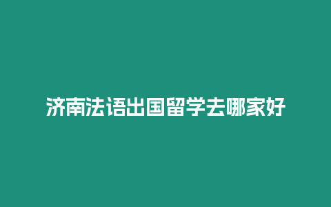 濟南法語出國留學去哪家好