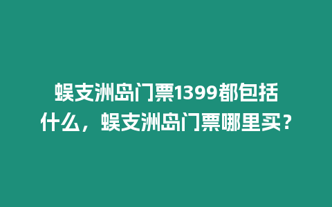 蜈支洲島門票1399都包括什么，蜈支洲島門票哪里買？