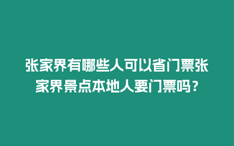 張家界有哪些人可以省門票張家界景點本地人要門票嗎？