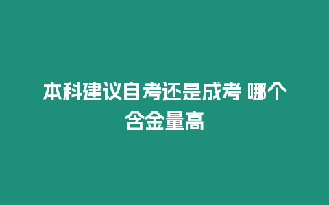 本科建議自考還是成考 哪個含金量高