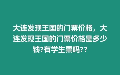 大連發現王國的門票價格，大連發現王國的門票價格是多少錢?有學生票嗎?？