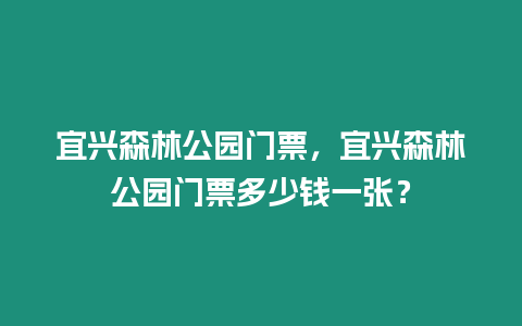 宜興森林公園門(mén)票，宜興森林公園門(mén)票多少錢(qián)一張？