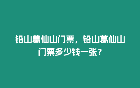 鉛山葛仙山門票，鉛山葛仙山門票多少錢一張？