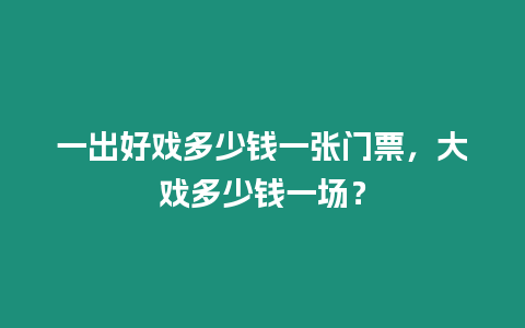 一出好戲多少錢一張門票，大戲多少錢一場(chǎng)？