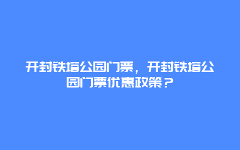 開封鐵塔公園門票，開封鐵塔公園門票優惠政策？